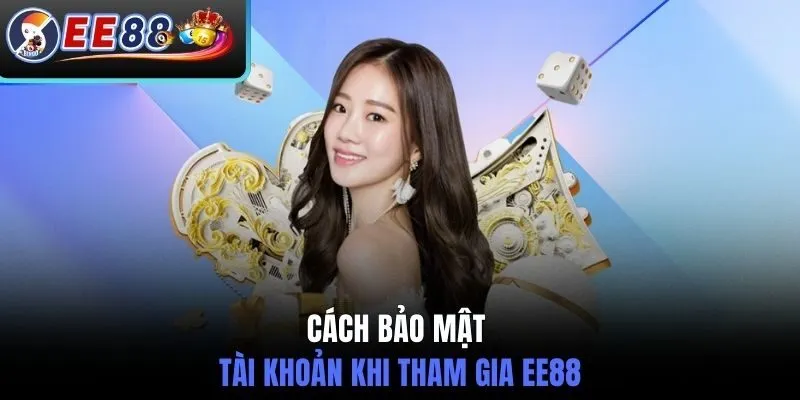 Cách bảo mật tài khoản khi tham gia EE88