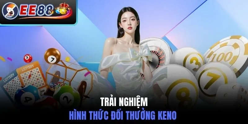 Đổi thưởng với hình thức xổ số EE88 Keno