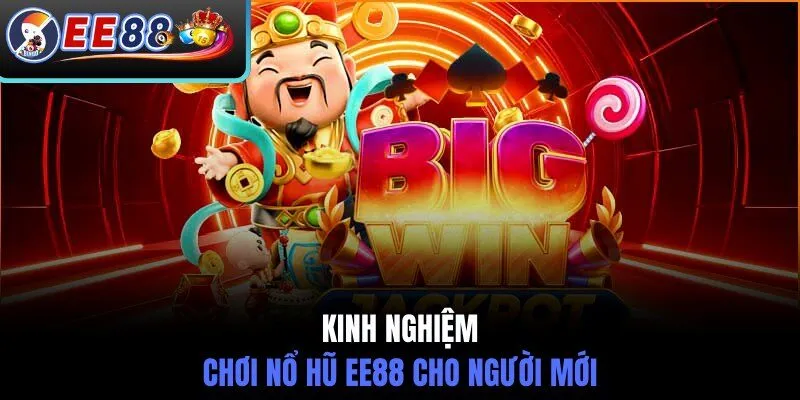 Kinh nghiệm chơi nổ hũ EE88 cho người mới
