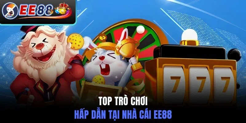 Top trò chơi hấp dẫn tại nhà cái EE88